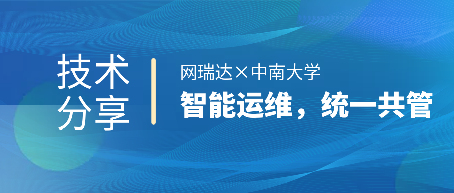 網(wǎng)瑞達與中南大學共同舉辦”智能運維，統(tǒng)一共管“網(wǎng)絡智能運營運維技術分享會